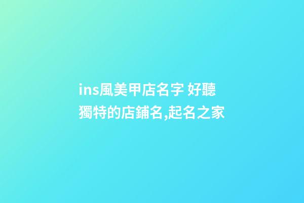 ins風美甲店名字 好聽獨特的店鋪名,起名之家
